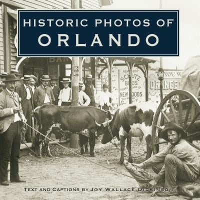 Historic Photos of Orlando by Dickinson, Joy Wallace