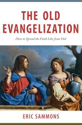 The Old Evangelization: How to Share the Faith Like Jesus Did by Sammons, Eric