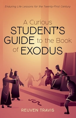 A Curious Student's Guide to the Book of Exodus by Travis, Reuven