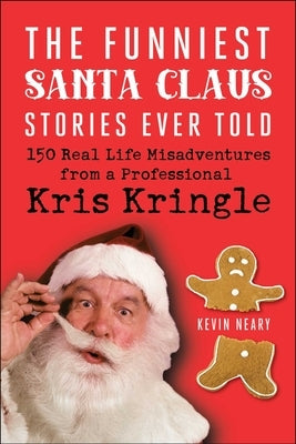 The Funniest Santa Claus Stories Ever Told: 150 Real-Life Misadventures from a Professional Kris Kringle by Neary, Kevin