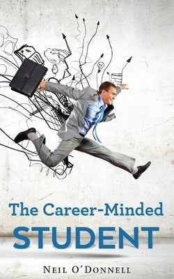 The Career-Minded Student: How To Excel In Classes And Land A Job by O' Donnell, Neil