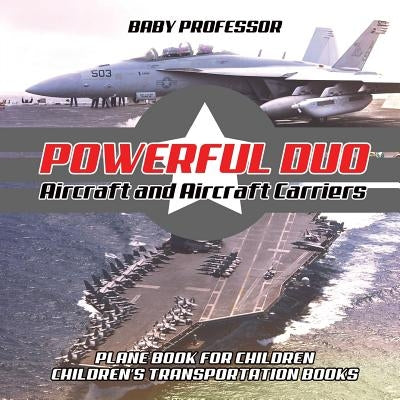 Powerful Duo: Aircraft and Aircraft Carriers - Plane Book for Children - Children's Transportation Books by Baby Professor