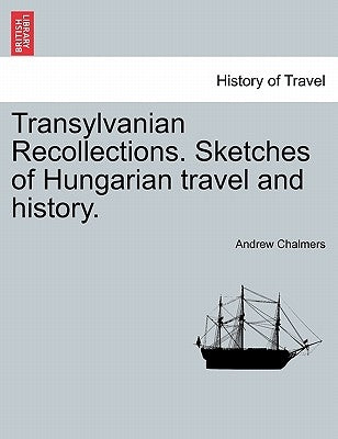 Transylvanian Recollections. Sketches of Hungarian Travel and History. by Chalmers, Andrew