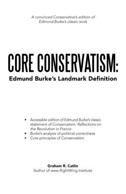 Core Conservatism: Edmund Burke's Landmark Definition by Catlin, Graham R.