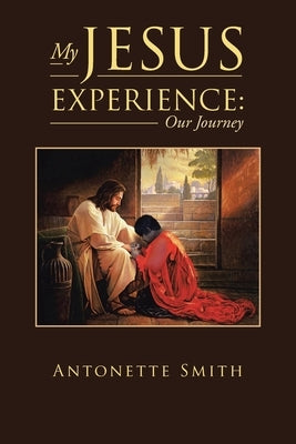 My Jesus Experience: Our Journey by Smith, Antonette
