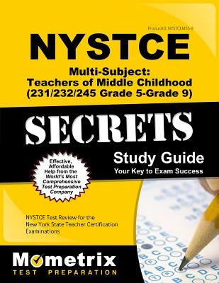 NYSTCE Multi-Subject: Teachers of Middle Childhood (231/232/245 Grade 5-Grade 9) Secrets Study Guide: NYSTCE Test Review for the New York State Teache by Nystce Exam Secrets Test Prep
