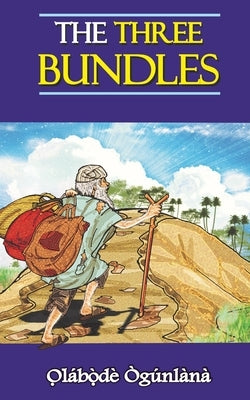 The Three Bundles: Volume IV of Glimpses into Yorùbá Culture by Ògúnlàna, O̩la