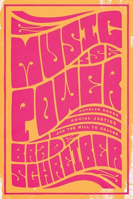 Music Is Power: Popular Songs, Social Justice, and the Will to Change by Schreiber, Brad