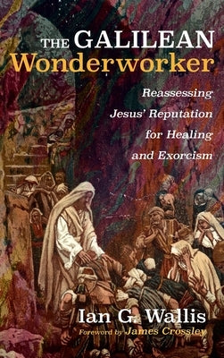 The Galilean Wonderworker by Wallis, Ian G.