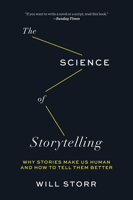 The Science of Storytelling: Why Stories Make Us Human and How to Tell Them Better by Storr, Will