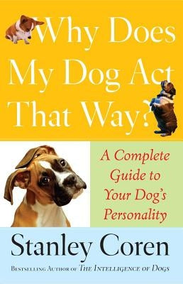 Why Does My Dog ACT That Way?: Complete Guide to Your Dog's Personality by Coren, Stanley