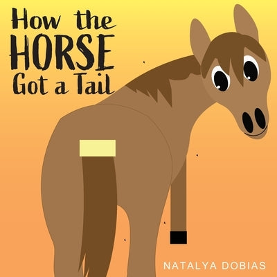 How the horse got a tail by Dobias, Natalya Elizabeth