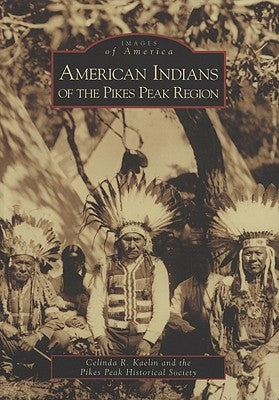 American Indians of the Pikes Peak Region by Kaelin, Celinda R.