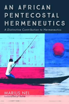 An African Pentecostal Hermeneutics by Nel, Marius