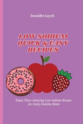 Low Sodium Quick & Easy Recipes: Enjoy These Amazing Low Sodium Recipes for Daily Healthy Meals by Loyel, Jennifer