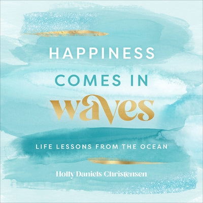 Happiness Comes in Waves: Life Lessons from the Oceanvolume 7 by Christensen, Holly Daniels