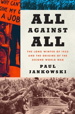 All Against All: The Long Winter of 1933 and the Origins of the Second World War by Jankowski, Paul