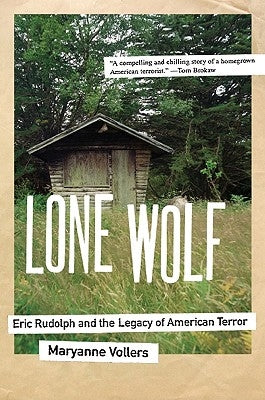 Lone Wolf: Eric Rudolph and the Legacy of American Terror by Vollers, Maryanne