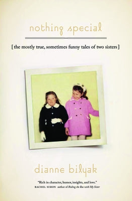 Nothing Special: The Mostly True, Sometimes Funny Tales of Two Sisters by Bilyak, Dianne