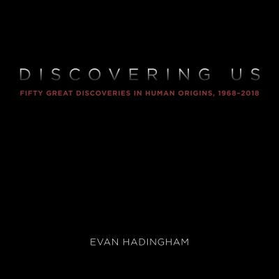 Discovering Us: Fifty Great Discoveries in Human Origins, 1968-2018 by Hadingham, Evan