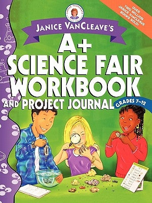 Janice VanCleave's A+ Science Fair Workbook and Project Journal: Grades 7-12 by VanCleave, Janice