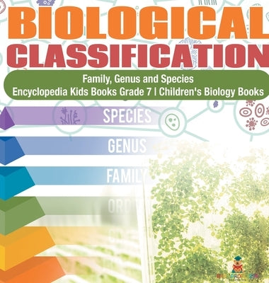 Biological Classification - Family, Genus and Species - Encyclopedia Kids Books Grade 7 - Children's Biology Books by Baby Professor