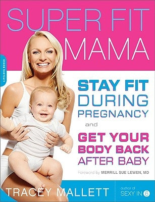Super Fit Mama: Stay Fit During Pregnancy and Get Your Body Back After Baby by Mallett, Tracey