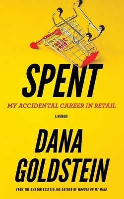 Spent: My Accidental Career in Retail by Goldstein, Dana