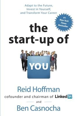 The Start-Up of You: Adapt to the Future, Invest in Yourself, and Transform Your Career by Hoffman, Reid