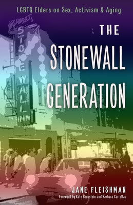 The Stonewall Generation: Lgbtq Elders on Sex, Activism, and Aging by Fleishman, Jane
