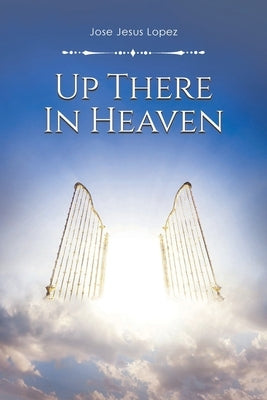 Up There in Heaven by Lopez, Jose Jesus