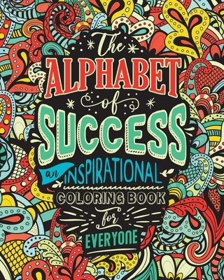 The Alphabet of Success: An Inspirational Coloring Book for Everyone. Quotes to Inspire Success in Your Life and Business. Gift Idea for People by Coloring, Loridae