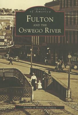 Fulton and the Oswego River by Friends of History in Fulton