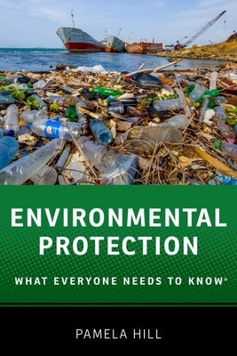 Environmental Protection: What Everyone Needs to Know(r) by Hill, Pamela