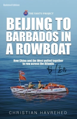 Beijing to Barbados in a Rowboat: The true story of how China and the West pulled together to row across the Atlantic by Havrehed, Christian