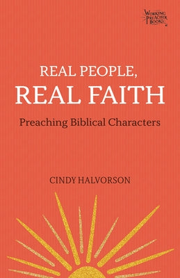 Real People, Real Faith: Preaching Biblical Characters by Halvorson, Cindy