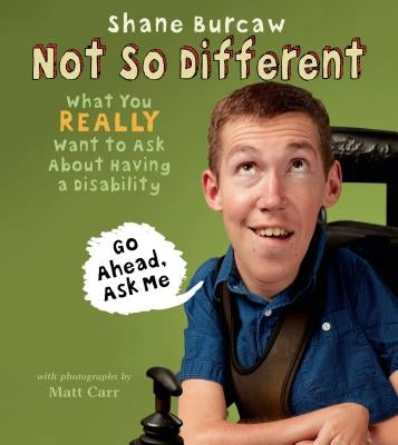 Not So Different: What You Really Want to Ask about Having a Disability by Burcaw, Shane