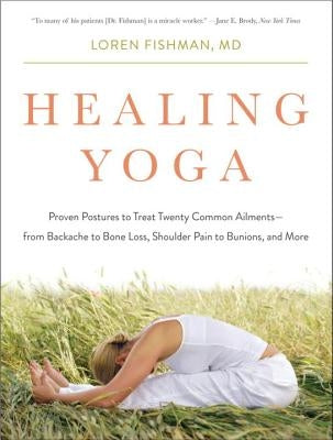 Healing Yoga: Proven Postures to Treat Twenty Common Ailments?from Backache to Bone Loss, Shoulder Pain to Bunions, and More by Fishman, Loren