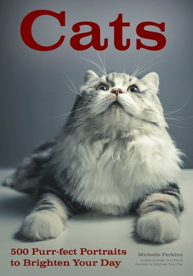 Cats: 500 Purr-Fect Portraits to Brighten Your Day by Perkins, Michelle