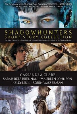 Shadowhunters Short Story Collection: The Bane Chronicles; Tales from the Shadowhunter Academy; Ghosts of the Shadow Market by Clare, Cassandra