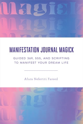 Manifestation Journal Magick: Guided 369, 555, and Scripting to Manifest Your Dream Life by Nefertiti Fareed, Afura