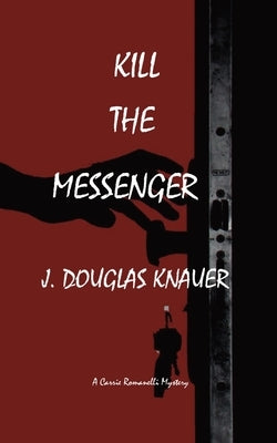 Kill the Messenger: A Carrie Romanelli mystery by Knauer, J. Douglas