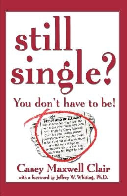 Still Single?: You Don't Have to Be! by Clair, Casey Maxwell