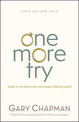 One More Try: What to Do When Your Marriage Is Falling Apart by Chapman, Gary