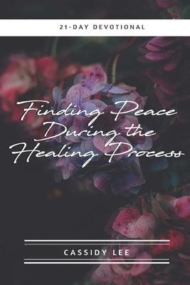 Finding Peace During the Healing Process by Lee, Cassidy