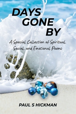 Days Gone By: A Special Collection of Spiritual, Social, and Emotional Poems by Hickman, Paul S.