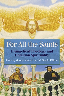 For All the Saints: Evangelical Theology and Christian Spirituality by George, Timothy