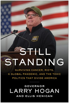 Still Standing: Surviving Cancer, Riots, a Global Pandemic, and the Toxic Politics That Divide America by Hogan, Governor Larry