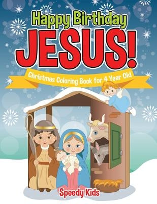 Happy Birthday Jesus! Christmas Coloring Book for 4 Year Old by Speedy Kids