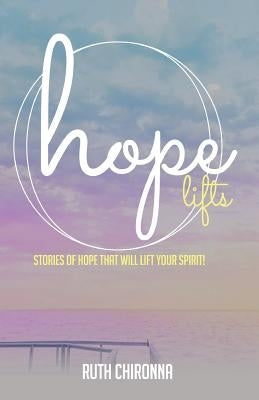 Hope Lifts: Stories of Hope That Will Lift Your Spirit! by Chironna, Ruth